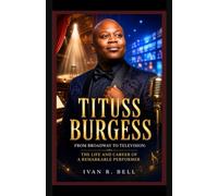 Tituss Burgess: From Broadway to Television: The Life and Career of a Remarkable Performer