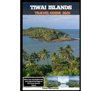TIWAI ISLAND TRAVEL GUIDE 2025: Delve into rich biodiversity and cultural heritage on this lesser-known island (DESTINATION GUIDE TO GLOBAL TRAVELER)