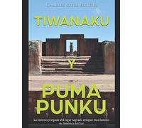 Tiwanaku y Puma Punku: La historia y legado del lugar sagrado antiguo más famoso de América del Sur