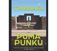 Tiwanaku y Puma Punku: La historia y legado del lugar sagrado antiguo más famoso de América del Sur