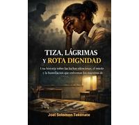 TIZA, LÁGRIMAS Y ROTO DIGNIDAD: Una historia sobre las luchas silenciosas, el miedo y la humillación que enfrentan los maestros de hoy.