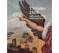 Tiziano 1508. Agli esordi di una luminosa carriera. Catalogo della mostra (Venezia, 9 settembre-3 dicembre 2023). Ediz. a colori