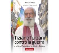 Tiziano Terzani contro la guerra. La verità del «tutto è uno» tra Oriente e Occidente
