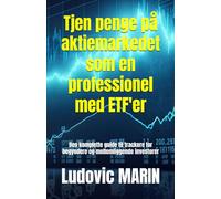 Tjen penge på aktiemarkedet som en professionel med ETF'er: Den komplette guide til trackere for begyndere og mellemliggende investorer