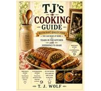 TJ's Cooking Guide: Restaurant quality foods you can make at home