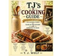 TJ's Cooking Guide: Restaurant quality foods you can make at home