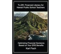 TL;DR: Financial Literacy for Hawaii Public School Teachers: Optimizing Financial Decisions Based on Your ERS Benefits (TL;DR Financial Literacy Series)