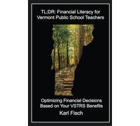 TL;DR: Financial Literacy for Vermont Public School Teachers: Optimizing Financial Decisions Based on Your VSTRS Benefits (TL;DR Financial Literacy Series)