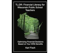 TL;DR: Financial Literacy for Wisconsin Public School Teachers: Optimizing Financial Decisions Based on Your WRS Benefits (TL;DR Financial Literacy Series)