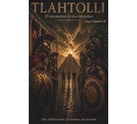 TLAHTOLLI: El encuentro de dos mundos: Dos civilizaciones, un destino, una leyenda