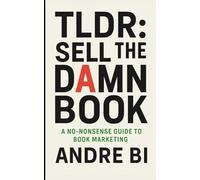 TLDR - Sell The Damn Book: A No Nonsense Guide to Book Marketing