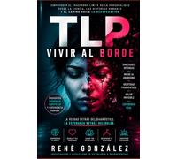 TLP vivir al borde: Comprender el trastorno límite de la personalidad desde la ciencia, las historias humanas y el camino hacia la recuperación (PSICOLOGÍA DEL SIGLO XXI)