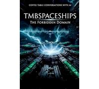 TMBSPACESHIPS: The Forbidden Domain (Coffee Table Conversations with AI)