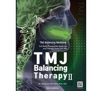 TMJ Balancing Therapy II: TMJ Balancing Medicine, Full Body Therapeutic Medicine and Therapy Using the TMJ