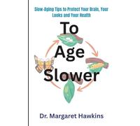 To Age Slower: Slow-Aging Tips to Protect Your Brain, Your Looks and Your Health