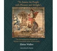 'To Amaze the People with Pleasure and Delight': The Horsemanship Manuals of William Cavendish Duke of Newcastle
