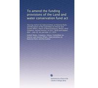 To amend the funding provisions of the Land and water conservation fund act: Hearings before the Subcommittee on National Parks and Recreation of the ... bills ... July 29, 30, and Sept. 17, 1974