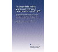 To amend the Public works and economic development act of 1965: Hearing before the Subcommittee on Economic Development of the Committee on Public ... session, on S. 4115 ... November 20, 1974
