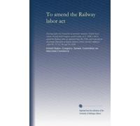 To amend the Railway labor act: Hearings before the Committee on interstate commerce, United States Senate, Seventy-third Congress, second session, on ... for the prompt disposition of disputes...