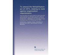To amend the Rehabilitation act of 1973, relating to state agency organization requirements: Hearings before the Subcommittee on Select Education of ... and Lauderdale Lakes, Fla., on November...