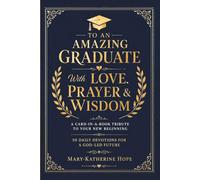 To An Amazing Graduate With Love, Prayer And Wisdom: A Card-In-A-Book Tribute To Your New Beginning. 50 Daily Devotions For A God-Led Future. A ... for Young Adult Christians (Love And Prayer)