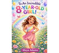 To an Incredible 8-Year-Old Girl!: An Empowering Birthday Gift with Stories, Affirmations, Coloring Pages & Fun Activities about Creativity, Self-Love, & Confidence (Gifts For Girls 6-12)