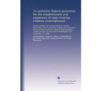 To authorize federal assistance for the establishment and expansion of state missing children clearinghouses: Hearing before the Subcommittee on Human ... held in Washington, DC, September 11, 1986
