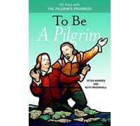 To Be A Pilgrim: 40 Days With The Pilgrim's Progress