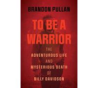 To Be a Warrior: The Adventurous Life and Mysterious Death of Billy Davidson