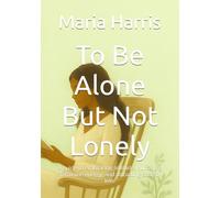 To Be Alone But Not Lonely: A guide to embracing solitude, nurturing feminine energy, and attracting sacred love
