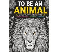 To Be An Animal: Adult Coloring Book, Stress Relieving, Relaxing Mandala Patterns Coloring Book