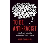 To Be Anti-Racist: A Reflective Journal for Decolonizing White Thought