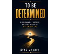 To Be Determined: Discipline, Purpose, and the Work of Becoming You