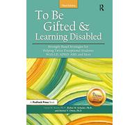 To Be Gifted and Learning Disabled: Strength-Based Strategies for Helping Twice-Exceptional Students With LD, ADHD, ASD, and More