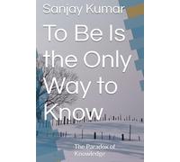 To Be Is the Only Way to Know: The Paradox of Knowledge