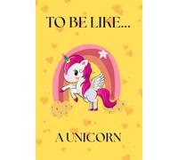 To Be Like… A Unicorn: Notebook For Kids For Gift To Drawing And Writing With Sweet Unicorn, Diary, Creative Journal (Lined, 6x9in, 100 pages)