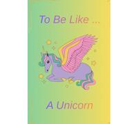 To Be Like... A Unicorn: Notebook For Kids To Drawing And Writing With Sweet Unicorn, Diary, Creative Journal (Lined, 6x9 in, 100 pages)