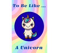 To Be Like… A Unicorn: Notebook For Kids To Drawing And Writing With Sweet Unicorn, Diary, Creative Journal (Blank, 6x9 in,110 pages)