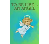 To Be Like… An Angel: Notebook For Kids For Gift To Drawing And Writing With Angel, Diary, Journal (Lined, 6x9in ,100 pages)