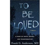 To Be Loved: A Story of Truth, Trauma, and Transformation