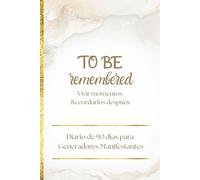 TO BE remembered: Vivir momentos. Recordarlos después. - Diario de 90 días para Generadores Manifestantes