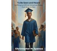 To Be Seen and Heard: Uplifting our African American Males from Boys to Men
