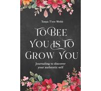 To Bee You Is to Grow You: Journaling to Discovery Your Authentic Self