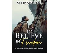 To Believe in Freedom: A Mother’s Journey From War To Hope