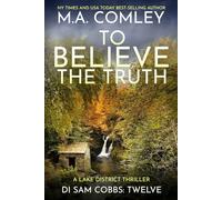 To Believe The Truth: A Lake District Thriller: 12 (DI Sam Cobbs)