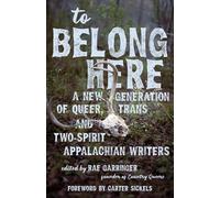 To Belong Here: A New Generation of Queer, Trans, and Two-Spirit Appalachian Writers (Appalachian Futures: Black, Native, and Queer Voices)