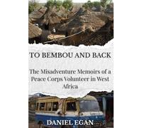 To Bembou and Back: The Misadventure Memoirs of a Peace Corps Volunteer in West Africa