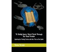 To Boldly Learn: Divrei Torah Through the Final Frontier: Exploring the Weekly Parsha with Star Trek as Our Guide