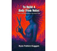 To Build a Body from Noise: How to Die Beautifully at the End of Time