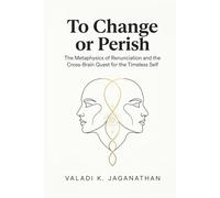 To Change or Perish: The Metaphysics of Renunciation and the Cross-Brain Quest for the Timeless Self